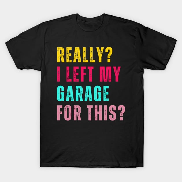 Retro Really I Left My Garage For This Funny Car Mechanic Garage T-Shirt by click2print